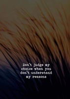 Dont judge my choice when you dont understand my reasons